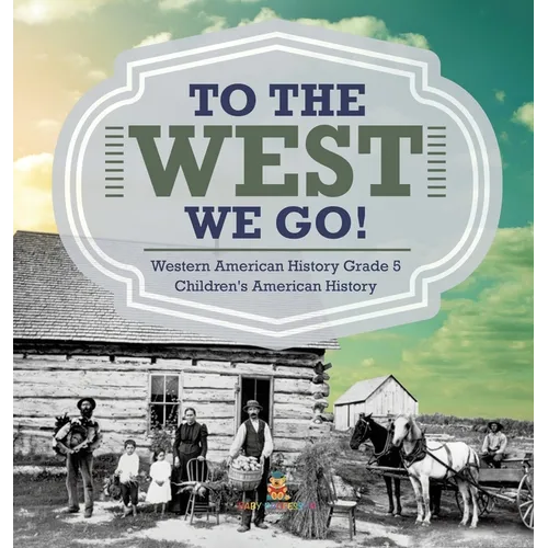 To The West We Go! Western American History Grade 5 Children's American History - Hardcover