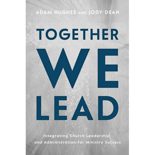 Together We Lead: Integrating Church Leadership and Administration for Ministry Success - Paperback