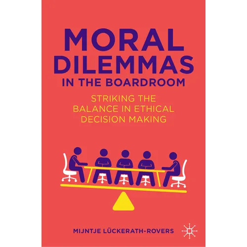 Moral Dilemmas in the Boardroom: Striking the Balance in Ethical Decision Making - Hardcover