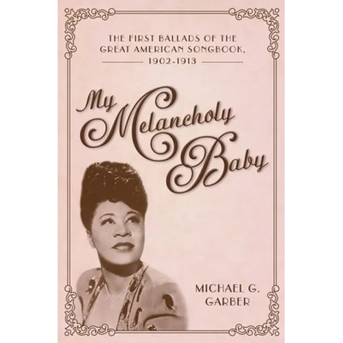 My Melancholy Baby: The First Ballads of the Great American Songbook, 1902-1913 - Paperback