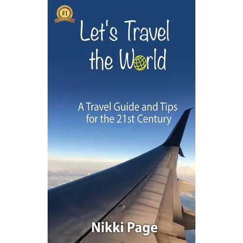 Let's Travel the World: A Travel Guide and Tips for the 21st Century - Hardcover
