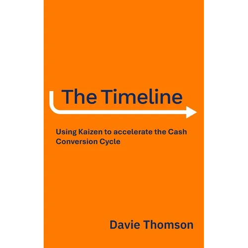 The Timeline: Using Kaizen to accelerate the Cash Cycle, compress your Timeline, and release Cash - Paperback