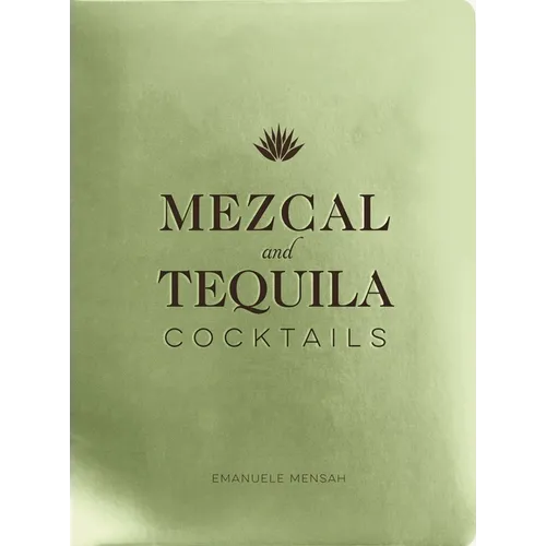Mezcal and Tequila Cocktails: A Collection of Mezcal and Tequila Cocktails - Hardcover