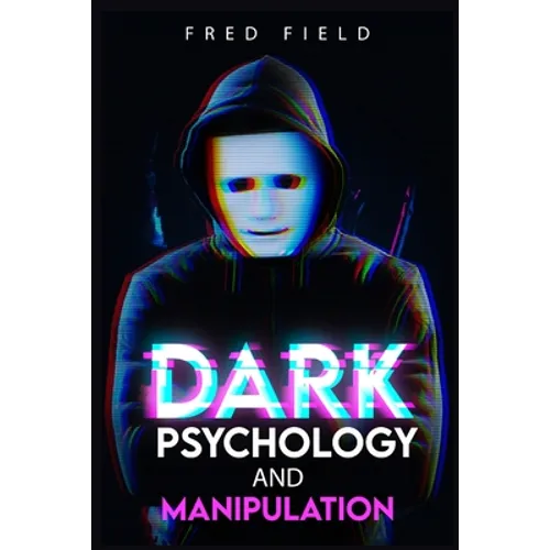 Dark Psychology and Manipulation: Influencing People Using NLP and Mind Control. Learn about Hypnosis, Emotional Intelligence, and Brainwashing throug - Paperback