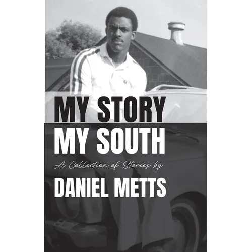 My Story My South: A Collection of Stories by Daniel Metts - Paperback