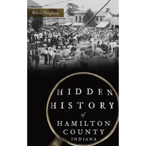 Hidden History of Hamilton County, Indiana - Hardcover