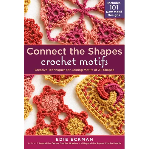 Connect the Shapes Crochet Motifs: Creative Techniques for Joining Motifs of All Shapes; Includes 101 New Motif Designs - Spiral