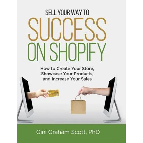 Sell Your Way to Success on Shopify: How to Create Your Store, Showcase Your Products, and Increase Your Sales (with B&W Photos) - Hardcover