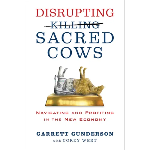 Disrupting Sacred Cows: Navigating and Profiting in the New Economy - Hardcover
