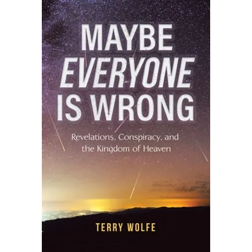 Maybe Everyone Is Wrong: Revelations, Conspiracy, and the Kingdom of Heaven - Paperback