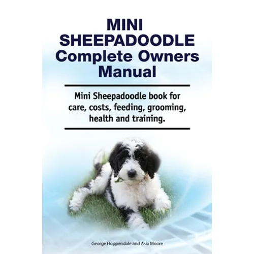 Mini Sheepadoodle Complete Owners Manual. Mini Sheepadoodle book for care, costs, feeding, grooming, health and training. - Paperback
