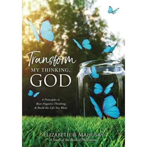 Transform My Thinking, God: 6 Principles to Beat Negative Thinking & Build the Life You Want - Paperback