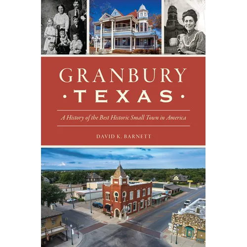 Granbury, Texas: A History of the Best Historic Small Town in America - Paperback