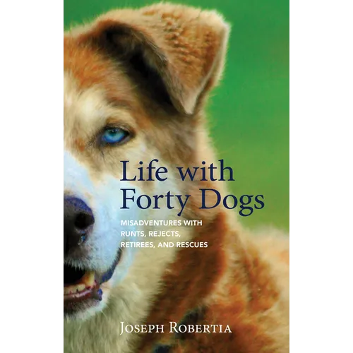 Life with Forty Dogs: Misadventures with Runts, Rejects, Retirees, and Rescues - Paperback