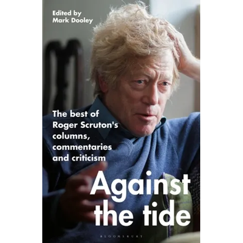 Against the Tide: The Best of Roger Scruton's Columns, Commentaries and Criticism - Hardcover