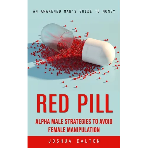 Red Pill: An Awakened Man's Guide to Money (Alpha Male Strategies to Avoid Female Manipulation) - Paperback