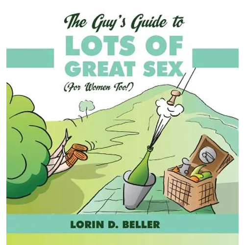The Guy's Guide to Lots of Great Sex!: (For Women too) - Hardcover