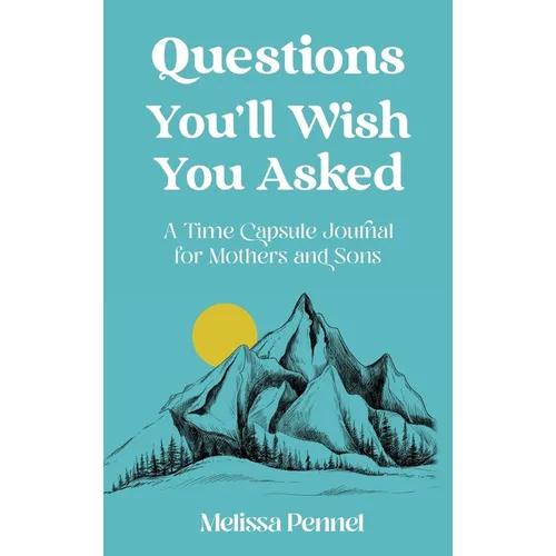 Questions You'll Wish You Asked: A Time Capsule Journal for Mothers and Sons - Hardcover