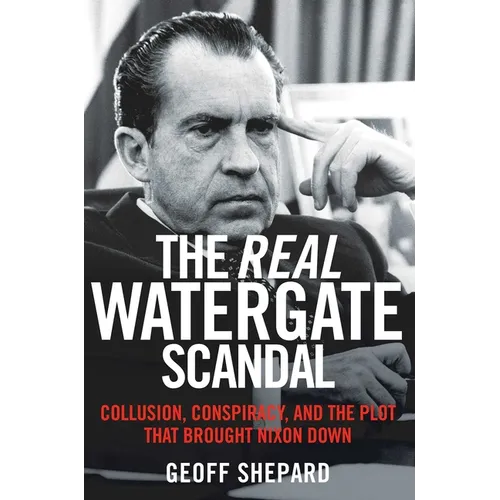 The Real Watergate Scandal: Collusion, Conspiracy, and the Plot That Brought Nixon Down - Paperback
