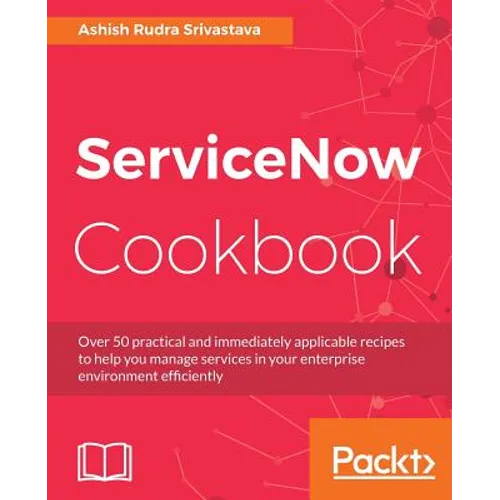 ServiceNow Cookbook: Acquire key capabilities for the ServiceNow platform - Paperback