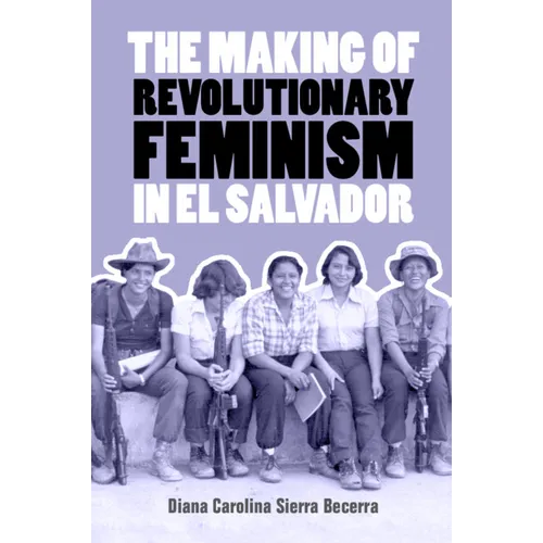 The Making of Revolutionary Feminism in El Salvador - Paperback