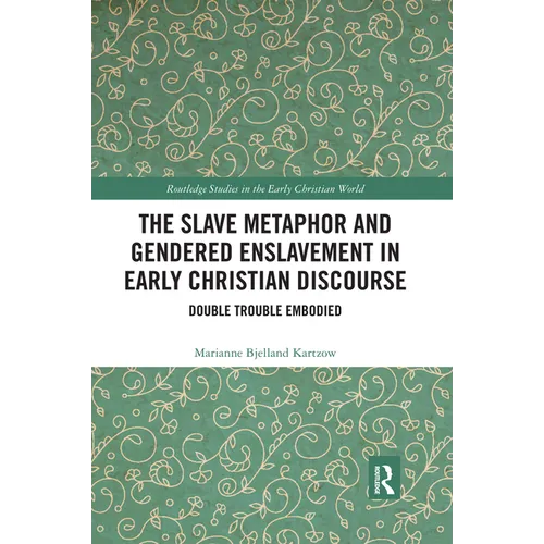 The Slave Metaphor and Gendered Enslavement in Early Christian Discourse: Double Trouble Embodied - Paperback