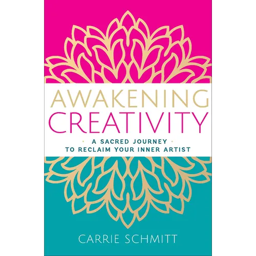 Awakening Creativity: A Sacred Journey to Reclaim Your Inner Artist - Paperback