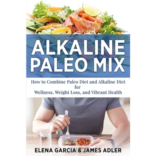 Alkaline Paleo Mix: How to Combine Paleo Diet and Alkaline Diet for Wellness, Weight Loss, and Vibrant Health - Paperback