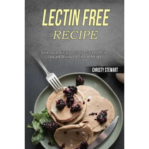 Lectin Free Recipe: Easy and Delicious Lectin Free Recipes (Quick, Easy & Delicious Lectin Free Crock Pot Recipes) - Paperback