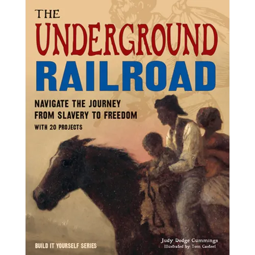 The Underground Railroad: Navigate the Journey from Slavery to Freedom with 25 Projects - Paperback