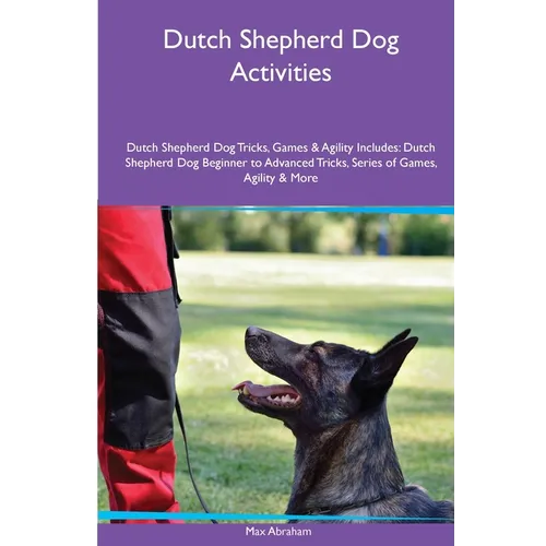 Dutch Shepherd Dog Activities Dutch Shepherd Dog Tricks, Games & Agility. Includes: Dutch Shepherd Dog Beginner to Advanced Tricks, Series of Games, A - Paperback