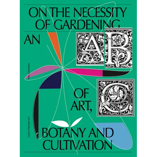On the Necessity of Gardening: An ABC of Art, Botany and Cultivation - Paperback