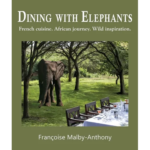 Dining with Elephants: French cuisine. African journey. Wild inspiration. - Paperback