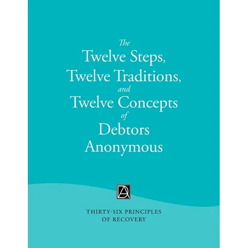 The Twelve Steps, Twelve Traditions, and Twelve Concepts of Debtors Anonymous: Thirty-Six Principles of Recovery - Paperback