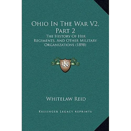 Ohio In The War V2, Part 2: The History Of Her Regiments, And Other Military Organizations (1898) - Hardcover
