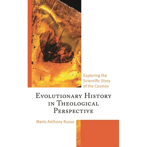 Evolutionary History in Theological Perspective: Exploring the Scientific Story of the Cosmos - Hardcover