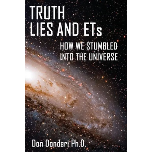Truth, Lies and ETs: How We Stumbled into the Universe - Paperback