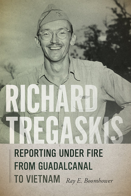 Richard Tregaskis: Reporting Under Fire from Guadalcanal to Vietnam - Paperback