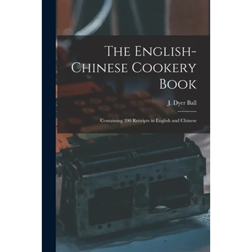 The English-Chinese Cookery Book: Containing 200 Receipts in English and Chinese - Paperback