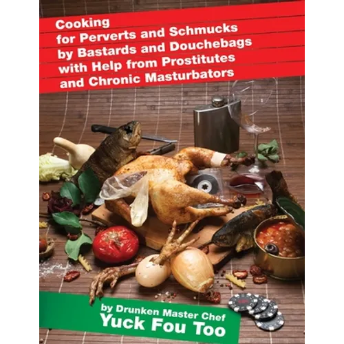 Cooking for Perverts and Schmucks by Bastards and Douchebags with Help from Prostitutes and Chronic Masturbators - Paperback