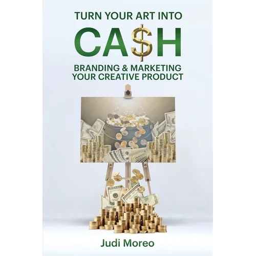Turn Your Art Into Cash: Branding & Marketing Your Creative Product - Paperback