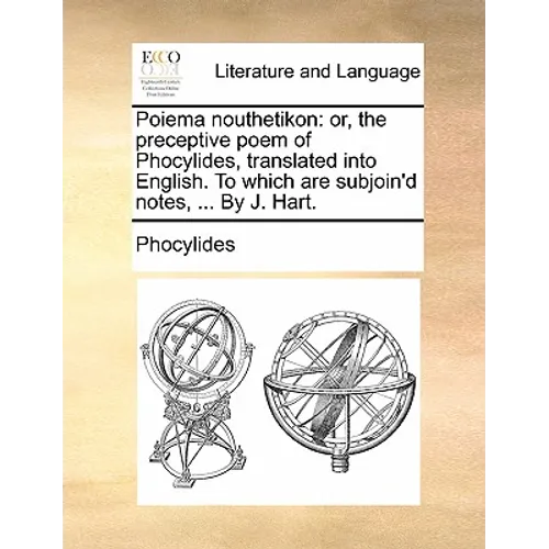Poiema nouthetikon: or, the preceptive poem of Phocylides, translated into English. To which are subjoin'd notes, ... By J. Hart. - Paperback