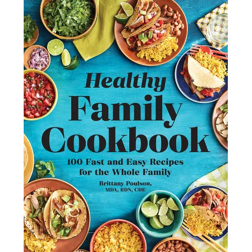 The Healthy Family Cookbook: 100 Fast and Easy Recipes for the Whole Family - Paperback