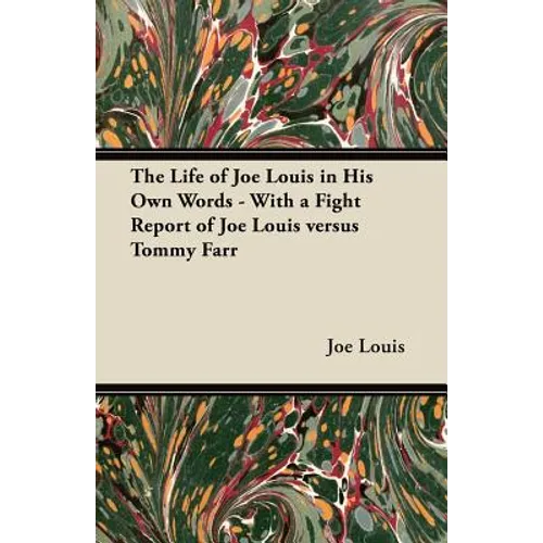The Life of Joe Louis in His Own Words - With a Fight Report of Joe Louis Versus Tommy Farr - Paperback