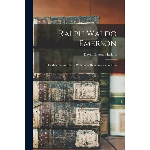 Ralph Waldo Emerson: His Maternal Ancestors, With Some Reminiscences of Him - Paperback