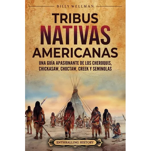 Tribus nativas americanas: Una guía apasionante de los cheroquis, chickasaw, choctaw, creek y seminolas - Paperback