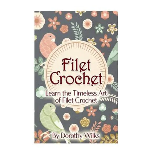Filet Crochet: Learn the Timeless Art of Filet Crochet - Paperback