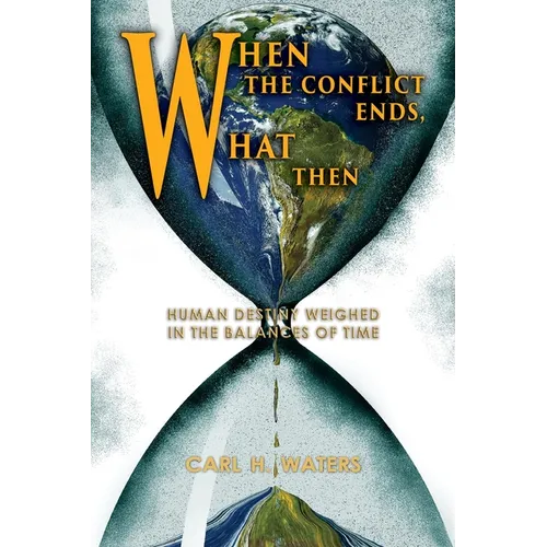 When the Conflict Ends, What Then?: Human Destiny Weighed in the Balances of Time - Paperback