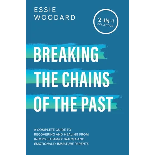 Breaking the Chains of the Past: A Complete Guide to Recovering and Healing from Inherited Family Trauma and Emotionally Immature Parents (2-in-1 Coll - Paperback
