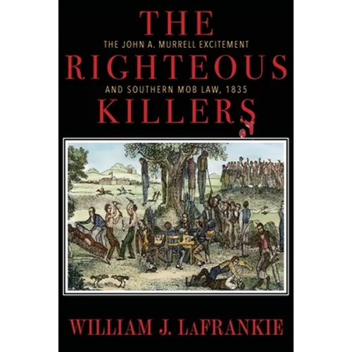 The Righteous Killers The John A. Murrell Excitement and Southern Mob Law, 1835 - Paperback